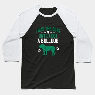 I was the boss until I got a bulldog Baseball T-Shirt